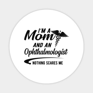 Ophthalmologist and Mom - I'm a mom and ophthalmologist nothing scares me Magnet